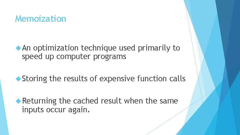 Memoization An optimization technique used primarily to speed up computer programs Storing the results