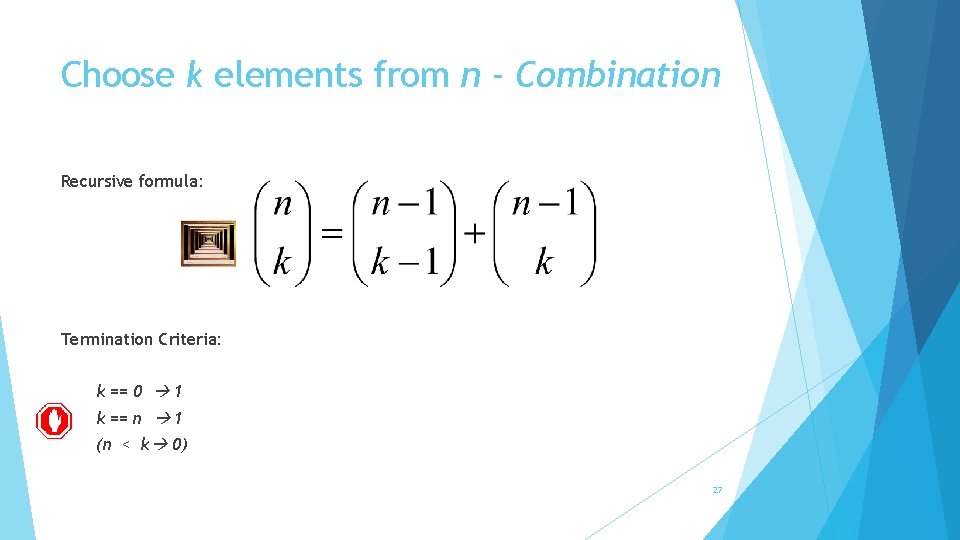 Choose k elements from n - Combination Recursive formula: Termination Criteria: k == 0