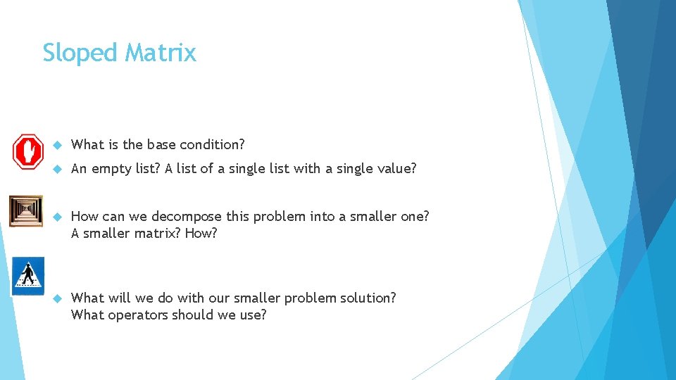 Sloped Matrix What is the base condition? An empty list? A list of a