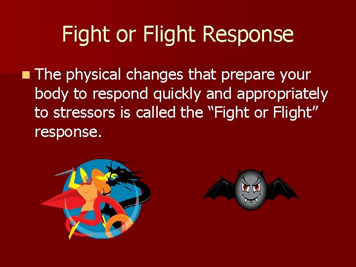Fight or Flight Response n The physical changes that prepare your body to respond