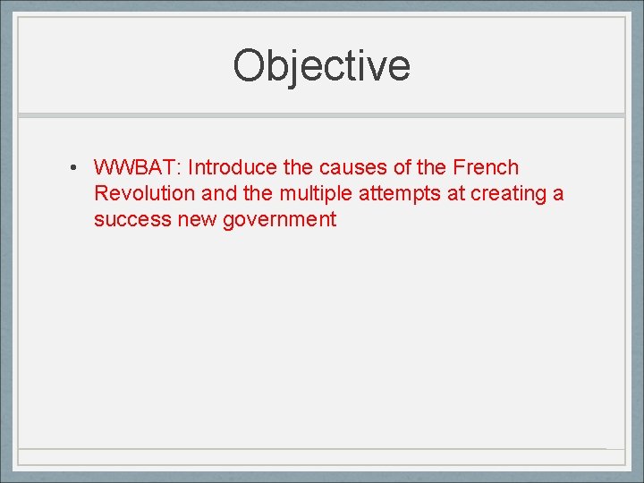 Objective • WWBAT: Introduce the causes of the French Revolution and the multiple attempts