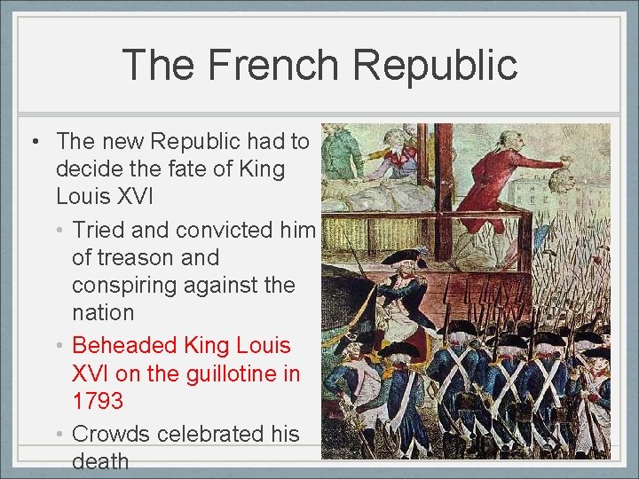 The French Republic • The new Republic had to decide the fate of King