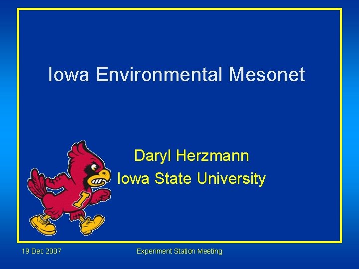 Iowa Environmental Mesonet Daryl Herzmann Iowa State University 19 Dec 2007 Experiment Station Meeting