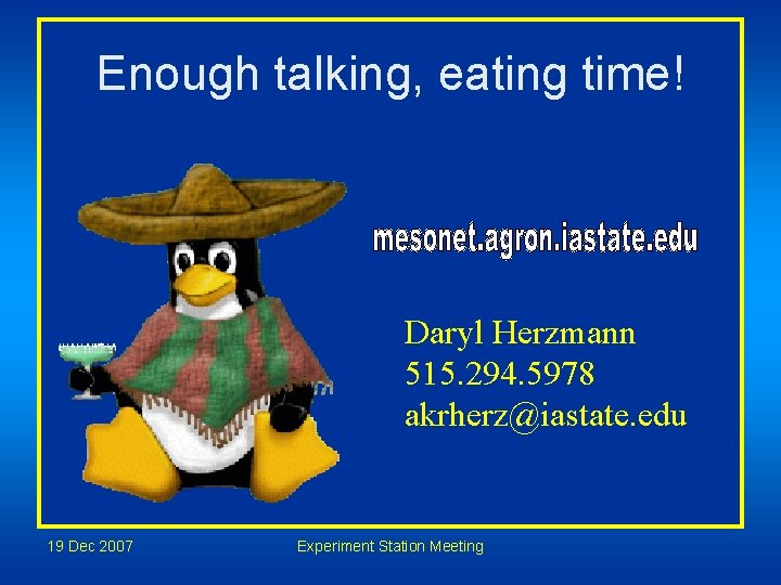 Enough talking, eating time! Daryl Herzmann 515. 294. 5978 akrherz@iastate. edu 19 Dec 2007