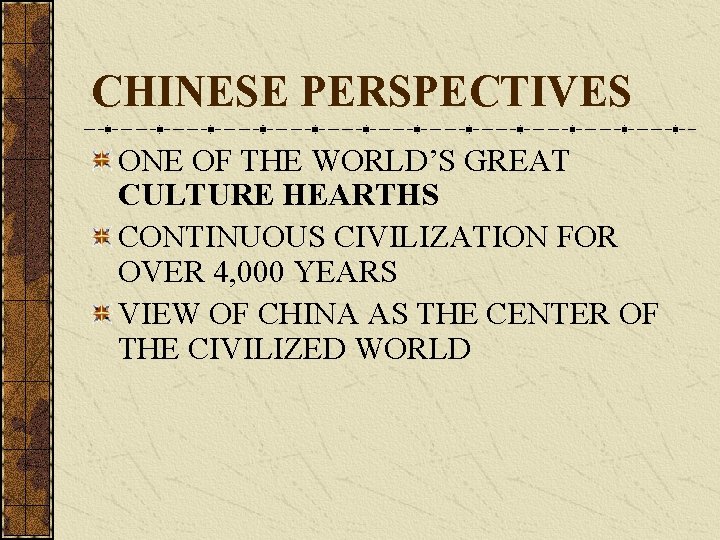 CHINESE PERSPECTIVES ONE OF THE WORLD’S GREAT CULTURE HEARTHS CONTINUOUS CIVILIZATION FOR OVER 4,