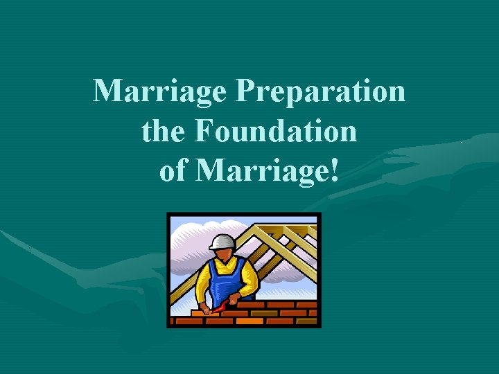 Marriage Preparation the Foundation of Marriage! 