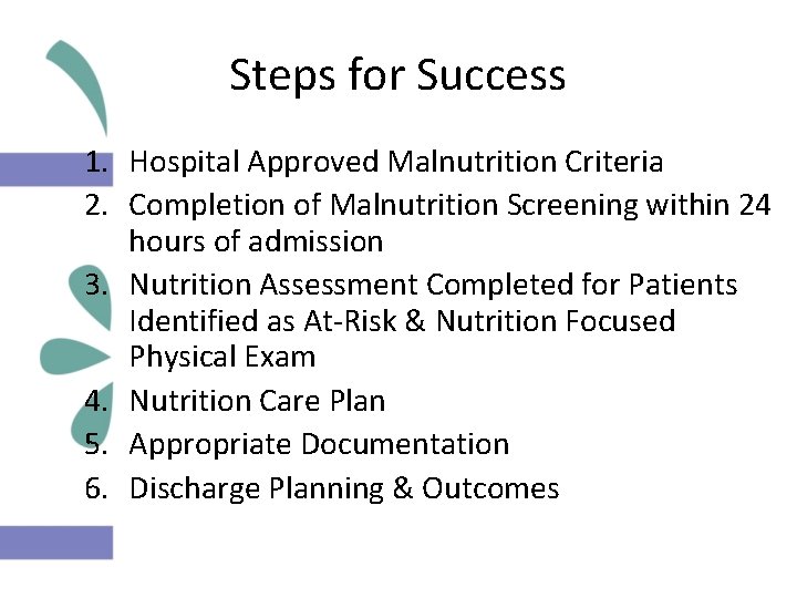 Steps for Success 1. Hospital Approved Malnutrition Criteria 2. Completion of Malnutrition Screening within