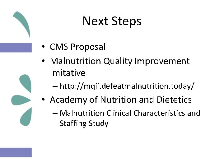 Next Steps • CMS Proposal • Malnutrition Quality Improvement Imitative – http: //mqii. defeatmalnutrition.