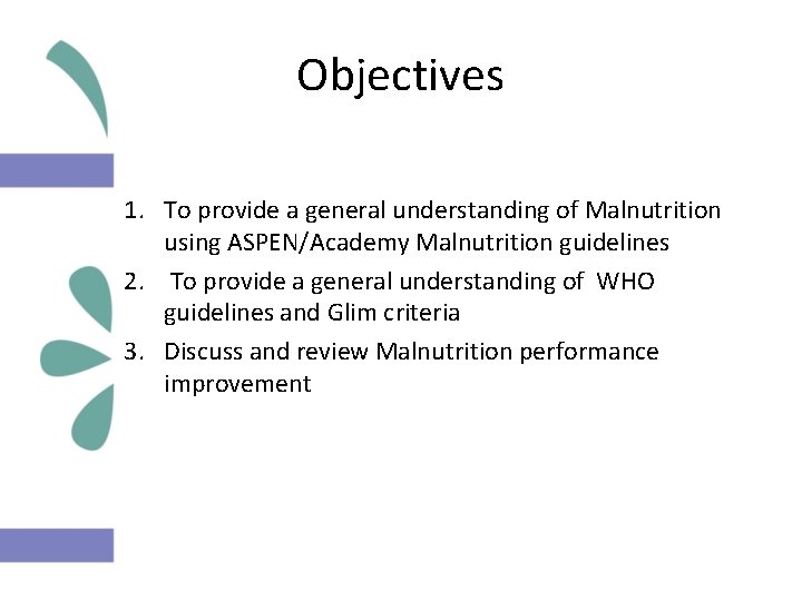 Objectives 1. To provide a general understanding of Malnutrition using ASPEN/Academy Malnutrition guidelines 2.