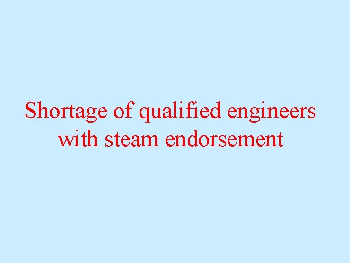 Shortage of qualified engineers with steam endorsement Shortage of qualified engineers with steam endorsement