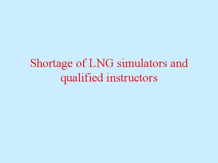 Shortage of LNG simulators and qualified instructors Shortage of LNG simulators and qualified instructors