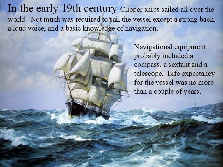 In the early 19 th century Clipper ships sailed all over the world. Not In the early 19 th century Clipper ships sailed all over the world. Not