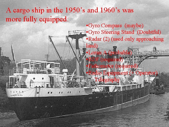 A cargo ship in the 1950’s and 1960’s was more fully equipped: • Gyro A cargo ship in the 1950’s and 1960’s was more fully equipped: • Gyro