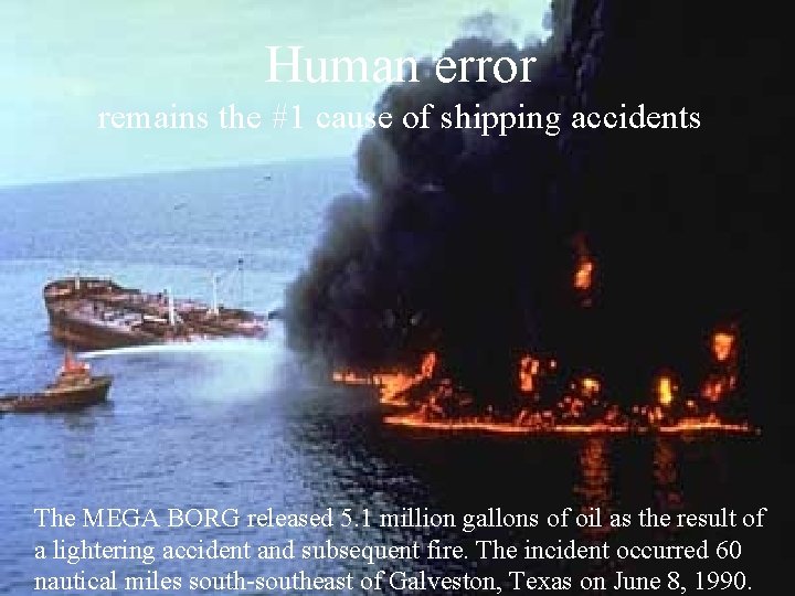 Human error remains the #1 cause of shipping accidents The MEGA BORG released 5. Human error remains the #1 cause of shipping accidents The MEGA BORG released 5.