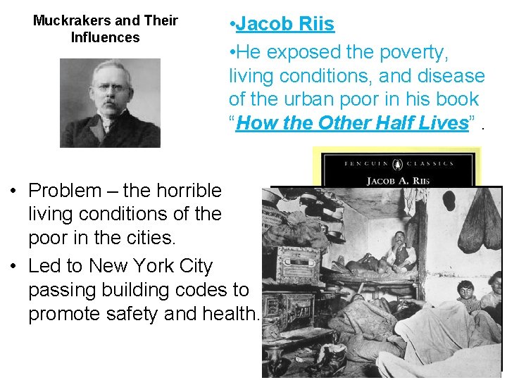 Muckrakers and Their Influences • Jacob Riis • He exposed the poverty, living conditions,
