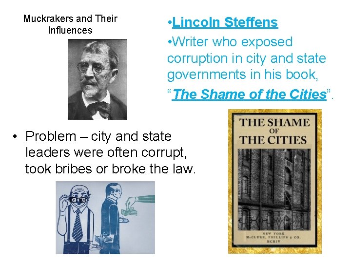 Muckrakers and Their Influences • Lincoln Steffens • Writer who exposed corruption in city