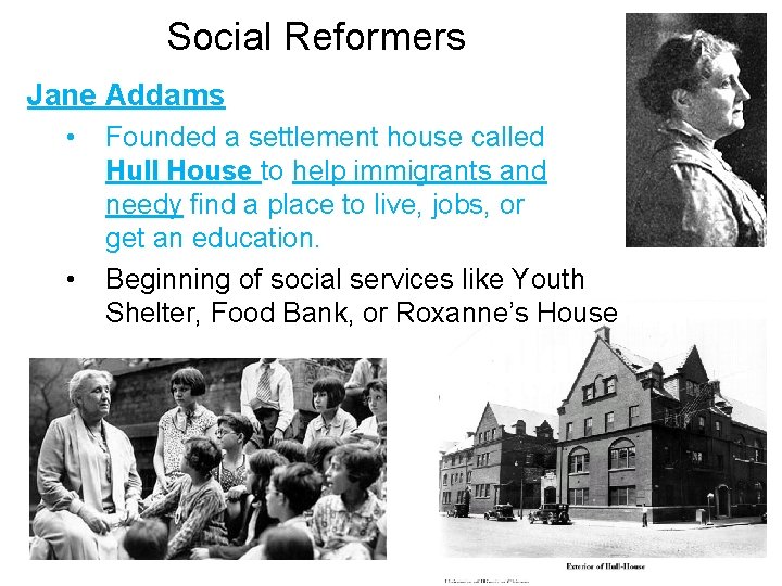 Social Reformers Jane Addams • • Founded a settlement house called Hull House to