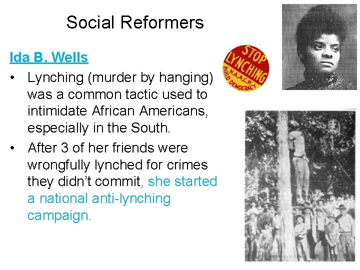 Social Reformers Ida B. Wells • Lynching (murder by hanging) was a common tactic
