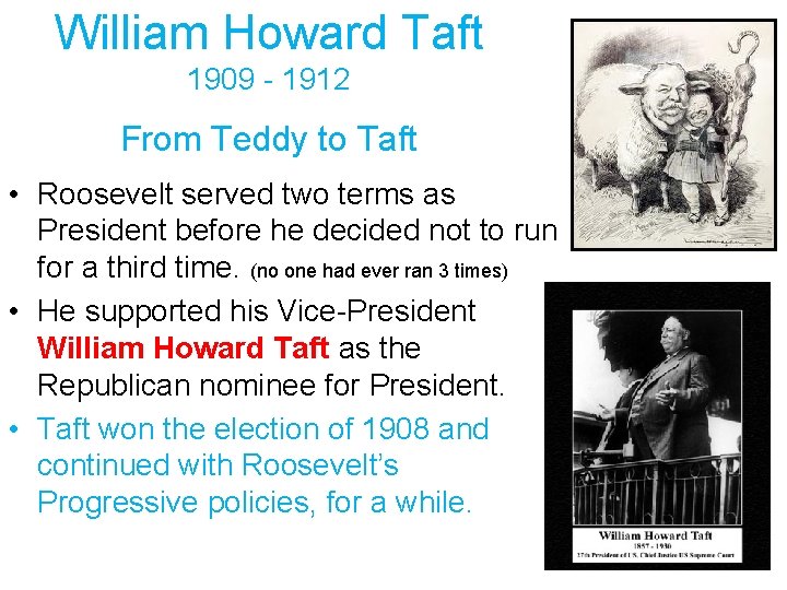 William Howard Taft 1909 - 1912 From Teddy to Taft • Roosevelt served two
