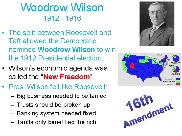 Woodrow Wilson 1912 - 1916 • The split between Roosevelt and Taft allowed the