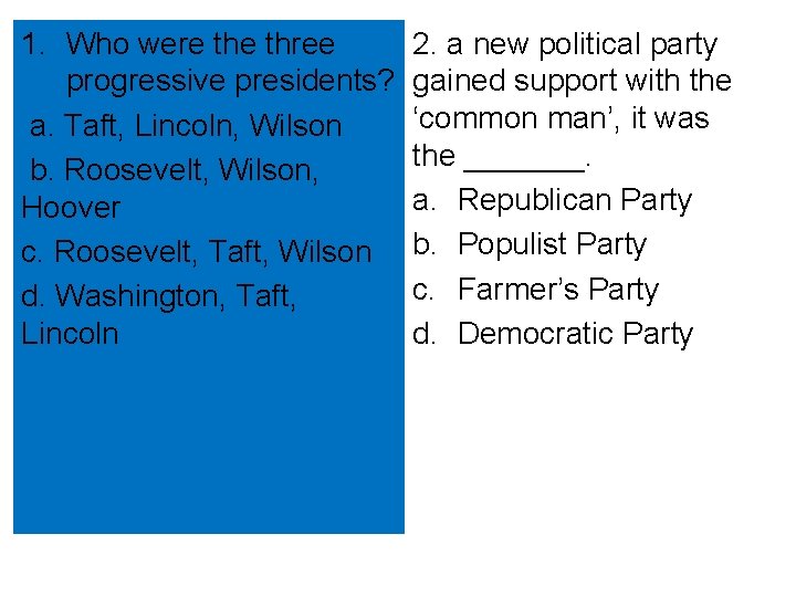 1. Who were three progressive presidents? a. Taft, Lincoln, Wilson b. Roosevelt, Wilson, Hoover