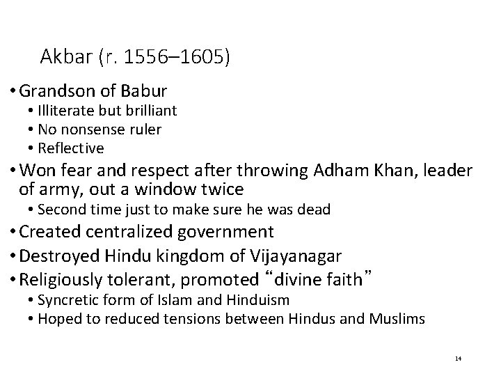 Akbar (r. 1556– 1605) • Grandson of Babur • Illiterate but brilliant • No