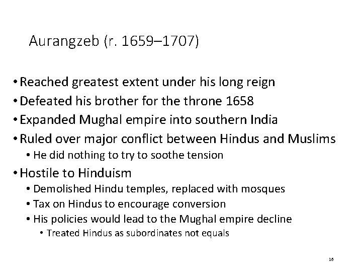 Aurangzeb (r. 1659– 1707) • Reached greatest extent under his long reign • Defeated