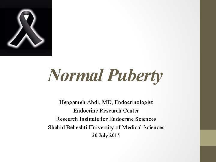 Normal Puberty Hengameh Abdi, MD, Endocrinologist Endocrine Research Center Research Institute for Endocrine Sciences