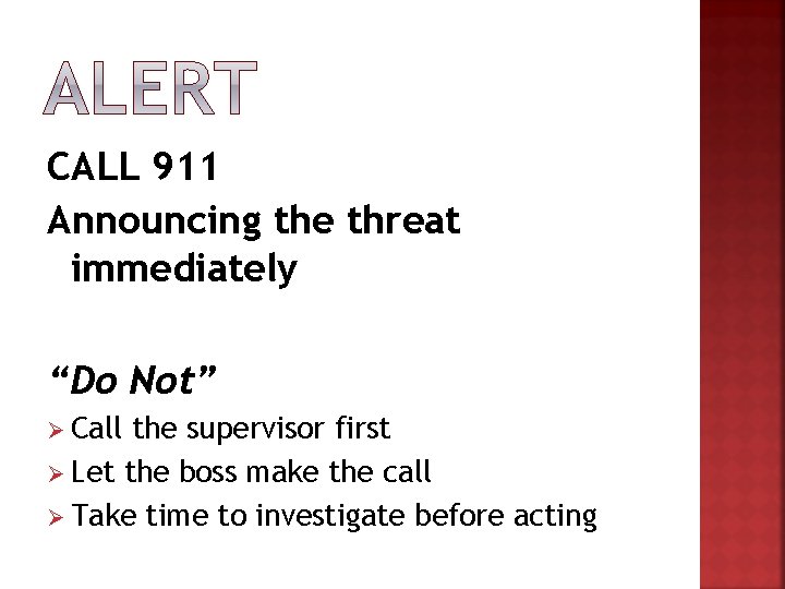 CALL 911 Announcing the threat immediately “Do Not” Ø Call the supervisor first Ø