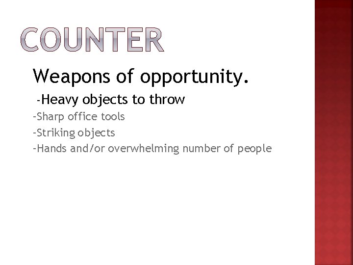 Weapons of opportunity. -Heavy objects to throw -Sharp office tools -Striking objects -Hands and/or