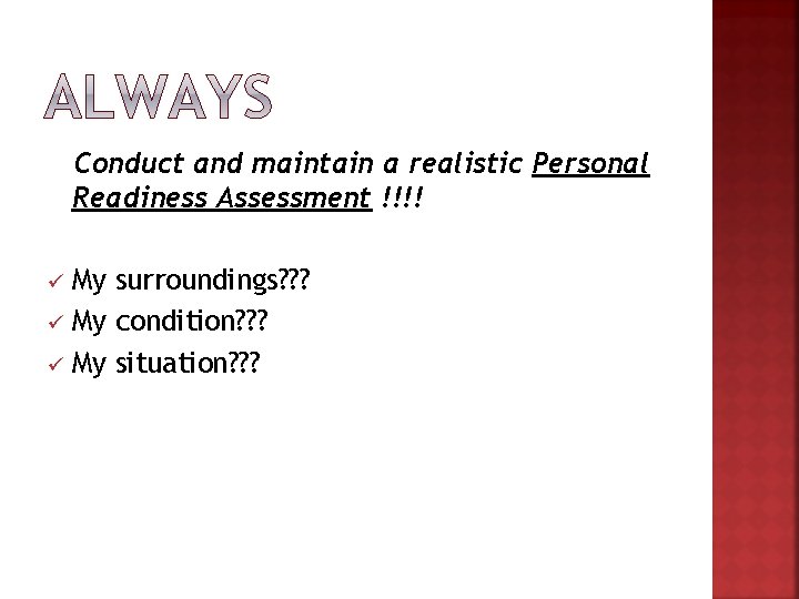 Conduct and maintain a realistic Personal Readiness Assessment !!!! My surroundings? ? ? ü