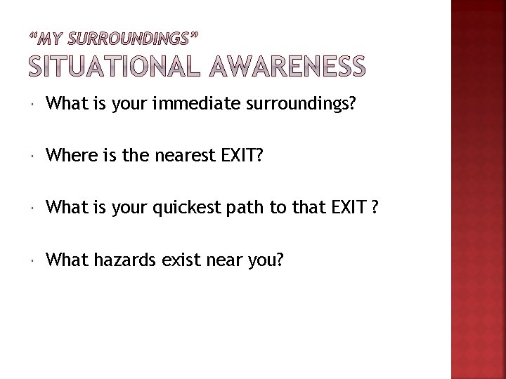  What is your immediate surroundings? Where is the nearest EXIT? What is your
