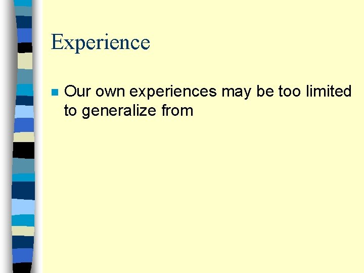 Experience n Our own experiences may be too limited to generalize from 