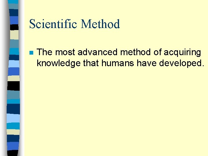 Scientific Method n The most advanced method of acquiring knowledge that humans have developed.