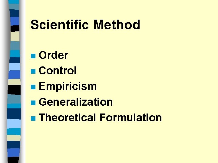 Scientific Method Order n Control n Empiricism n Generalization n Theoretical Formulation n 
