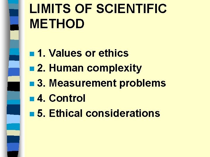 LIMITS OF SCIENTIFIC METHOD 1. Values or ethics n 2. Human complexity n 3.