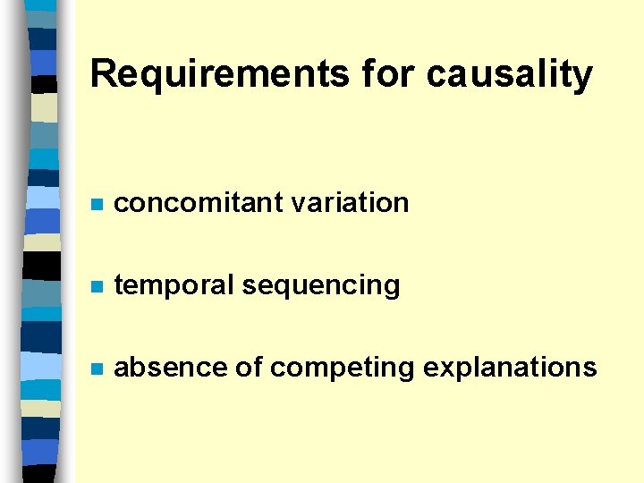 Requirements for causality n concomitant variation n temporal sequencing n absence of competing explanations