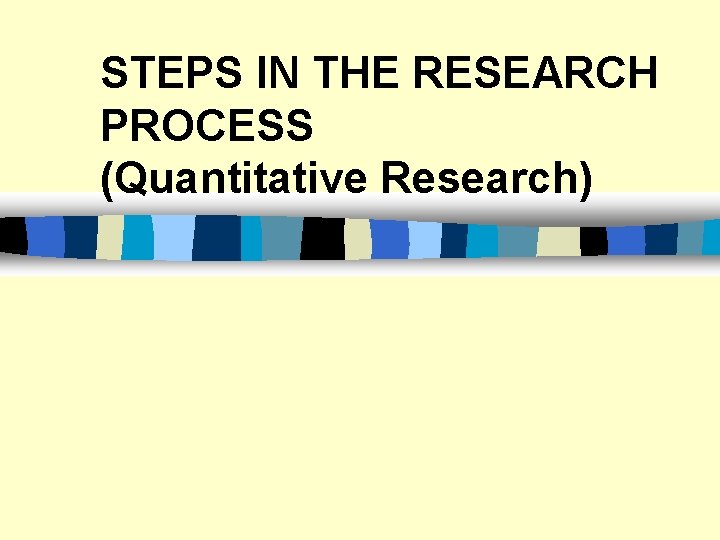 STEPS IN THE RESEARCH PROCESS (Quantitative Research) 