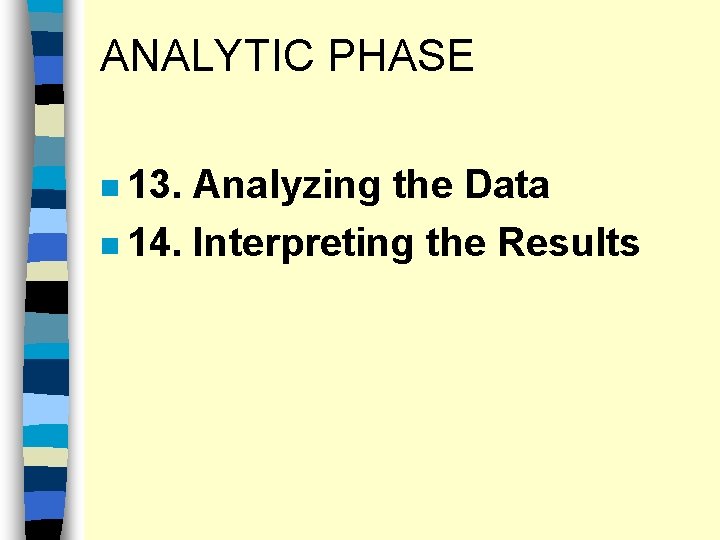 ANALYTIC PHASE n 13. Analyzing the Data n 14. Interpreting the Results 
