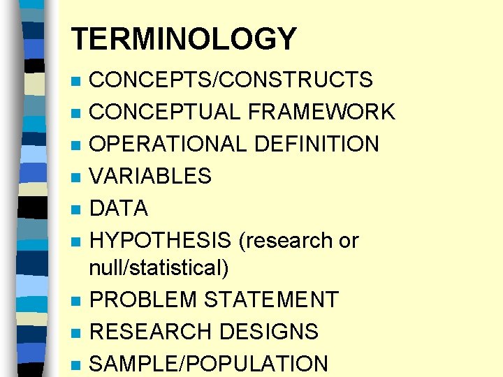 TERMINOLOGY n n n n n CONCEPTS/CONSTRUCTS CONCEPTUAL FRAMEWORK OPERATIONAL DEFINITION VARIABLES DATA HYPOTHESIS