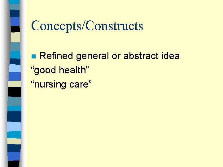 Concepts/Constructs Refined general or abstract idea “good health” “nursing care” n 