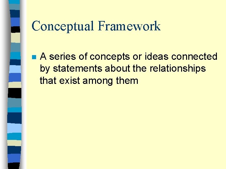 Conceptual Framework n A series of concepts or ideas connected by statements about the
