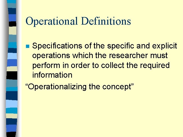 Operational Definitions Specifications of the specific and explicit operations which the researcher must perform