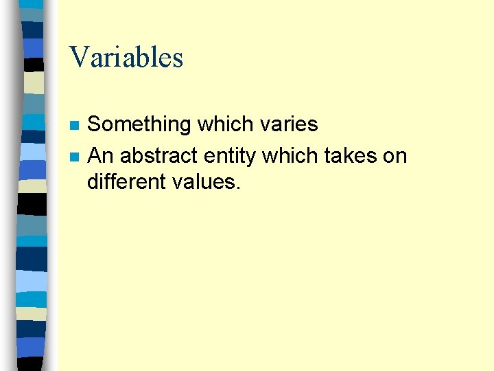Variables n n Something which varies An abstract entity which takes on different values.