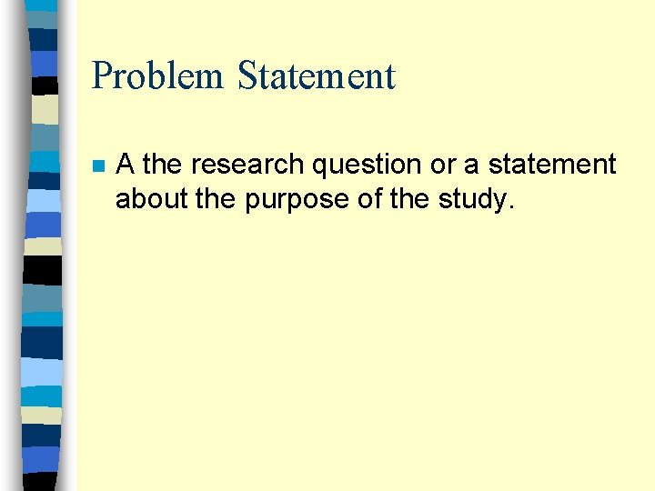 Problem Statement n A the research question or a statement about the purpose of