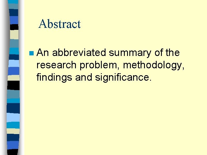 Abstract n An abbreviated summary of the research problem, methodology, findings and significance. 