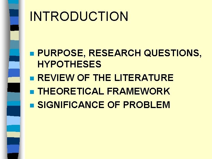 INTRODUCTION n n PURPOSE, RESEARCH QUESTIONS, HYPOTHESES REVIEW OF THE LITERATURE THEORETICAL FRAMEWORK SIGNIFICANCE