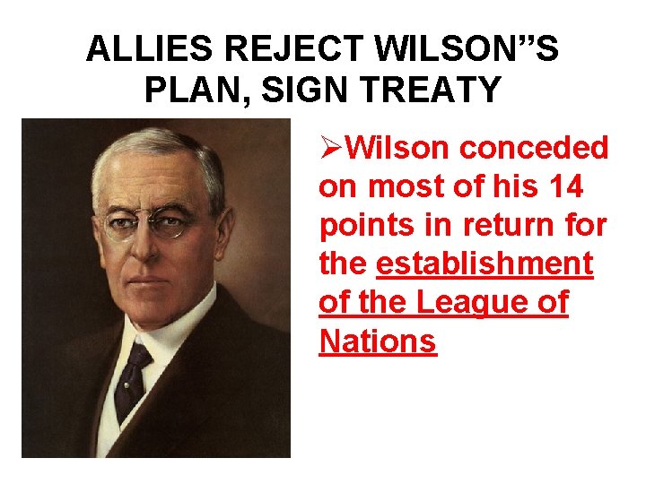 ALLIES REJECT WILSON”S PLAN, SIGN TREATY ØWilson conceded on most of his 14 points