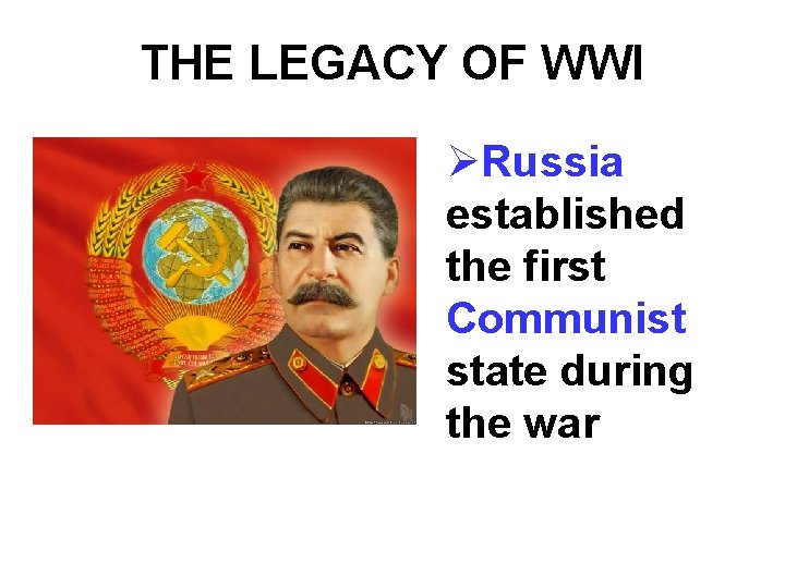 THE LEGACY OF WWI ØRussia established the first Communist state during the war 