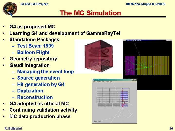 GLAST LAT Project INFN-Pisa Gruppo II, 5/10/05 The MC Simulation • G 4 as